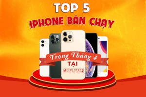 TOP 5 iPhone Bán Chạy Nhất Tháng 4 Tại Hiếu Store