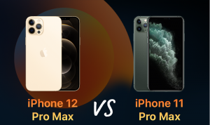 So sánh iPhone 12 Pro Max Vs 11 Pro Max: Nên chọn siêu phẩm nào?