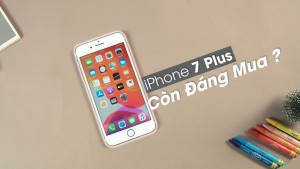Đánh giá chi tiết iPhone 7 Plus sau nhiều năm ra mắt