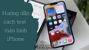 Một vài cách test màn hình iPhone mà nhiều người chưa biết