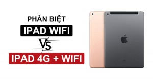iPad Wifi và 4G khác nhau như thế nào? Bạn nên lựa chọn loại nào?