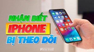 Cách giúp bạn phát hiện iPhone bị theo dõi bạn nên biết để phòng tránh