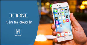 Cách check iCloud ẩn trên iPhone, iPad đơn giản và miễn phí